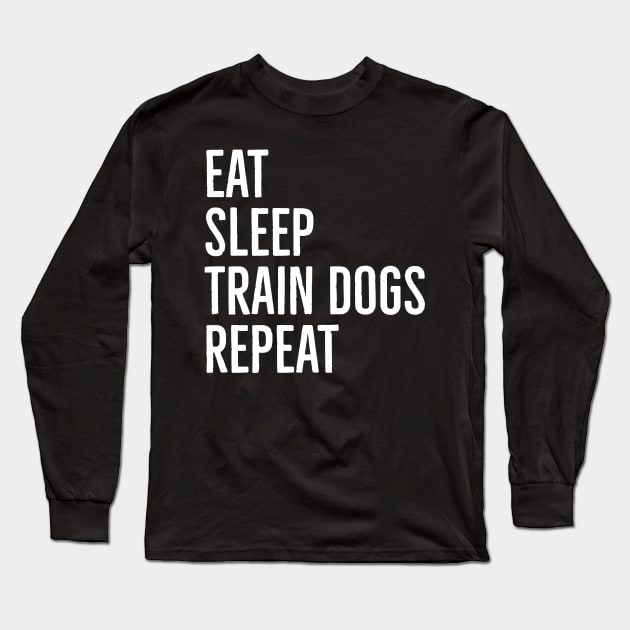 Eat Sleep Train Dogs Repeat Long Sleeve T-Shirt by evokearo